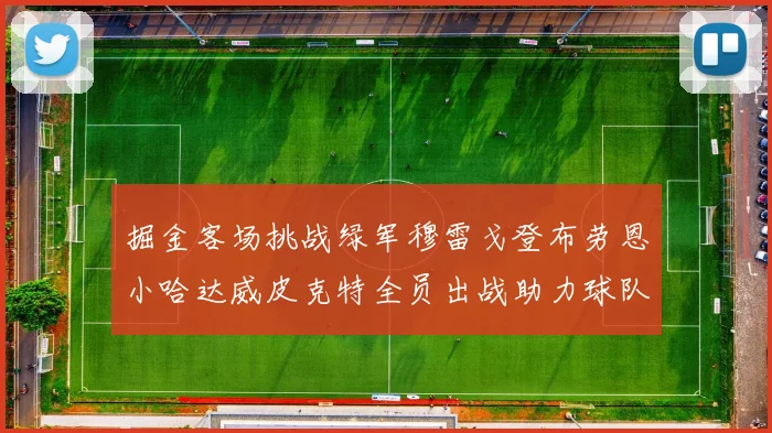 掘金客场挑战绿军穆雷戈登布劳恩小哈达威皮克特全员出战助力球队