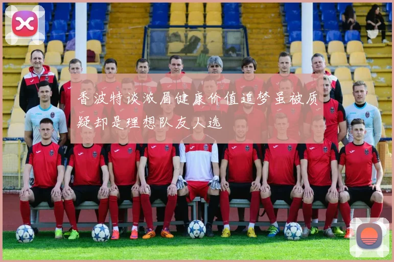 香波特谈浓眉健康价值追梦虽被质疑却是理想队友人选